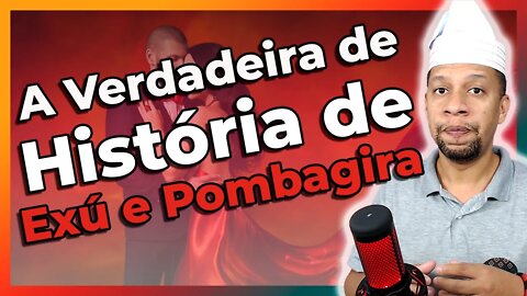 A VERDADEIRA HISTÓRIA DE EXÚ E POMBAGIRA | Como aprender e saber sobre essas Histórias - EP#158