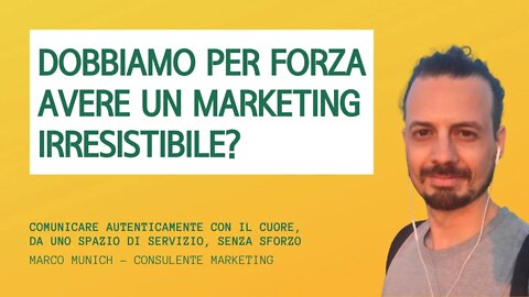 DOBBIAMO PER FORZA AVERE UN MARKETING IRRESISTIBILE? Marketing Olistico