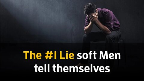 The #1 Lie soft Men tell themselves