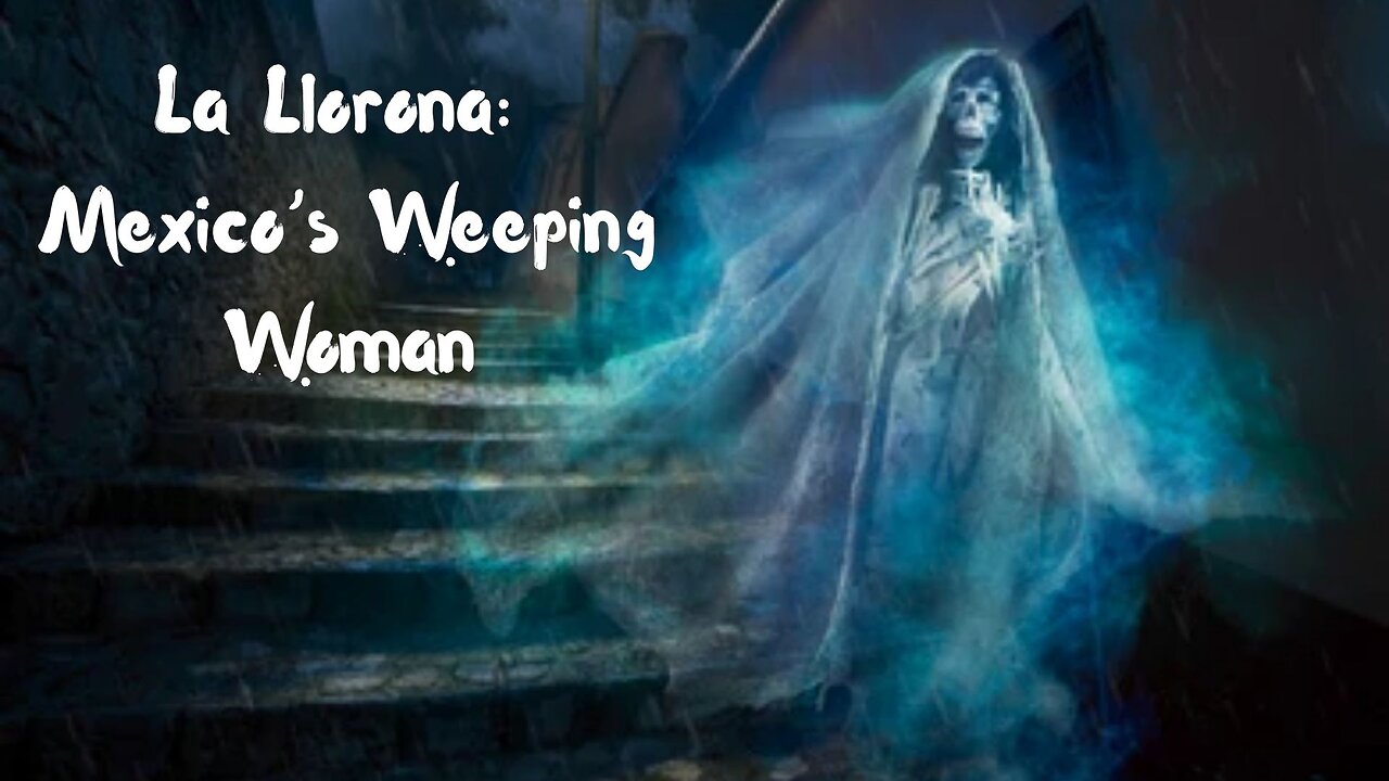 La Llorona: Mexico's Weeping Woman