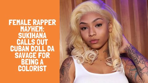 Female Rapper Mayhem: Sukihana calls out cuban doll da savage for being a colorist