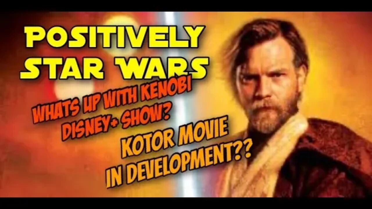 Positively Star Wars: What's Up With Kenobi? KOTOR Movie In The Works? And More!