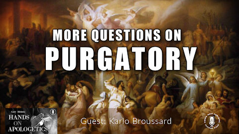 04 Aug 21, Hands on Apologetics: Questions on Purgatory