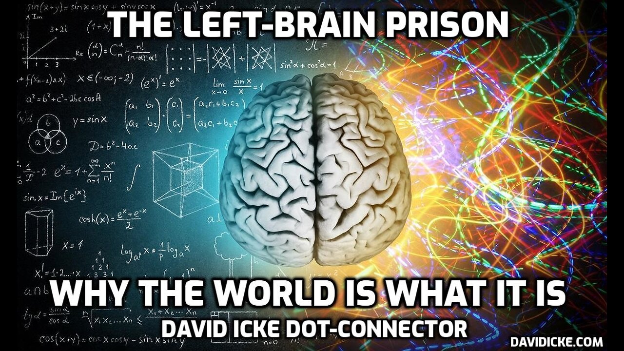 The Left-Brain Prison - Why The World Is What It Is - David Icke Dot-Connector Videocast