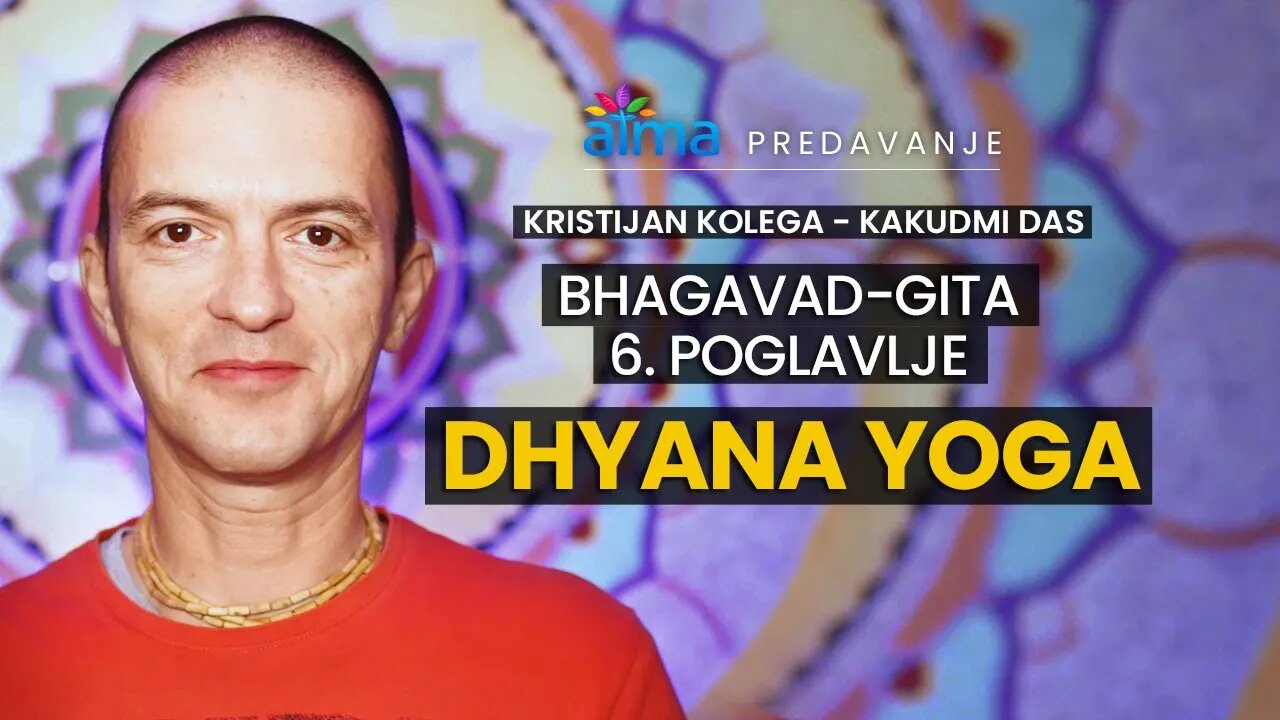 BHAGAVAD-GITA, 6. POGLAVLJE: DHYANA YOGA / KRISTIJAN KOLEGA KAKUDMI / ATMA PREDAVANJA