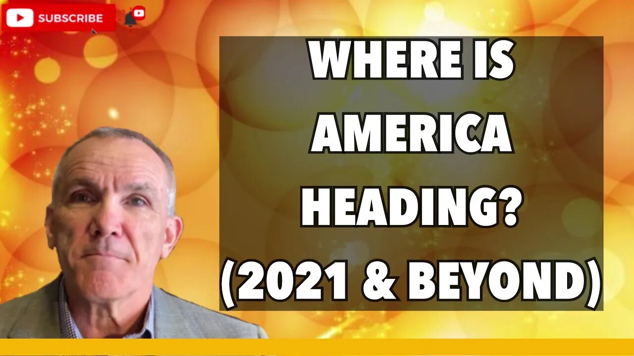 WHERE IS AMERICA HEADING? (2021 & BEYOND)