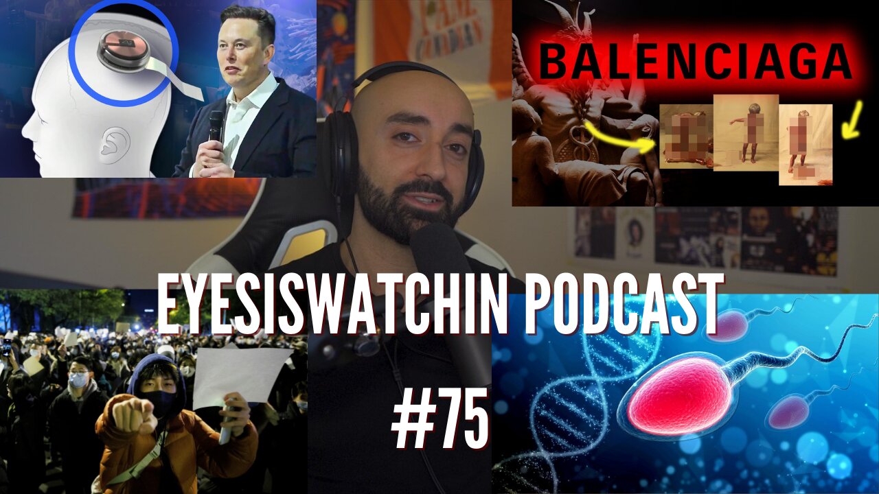 EyesIsWatchin Podcast #75 - Neuralink, Balenciaga, China Revolt, Population Collapse