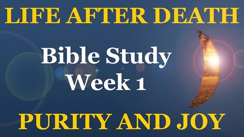 Life After Death: Purity and Joy (Week 1)