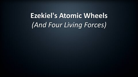 Ezekiel's Atomic Wheels (And Four Living Forces)