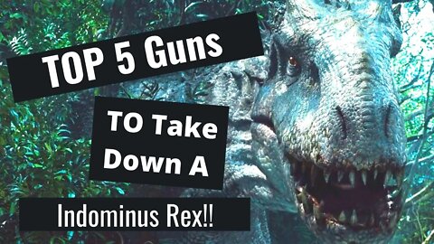 Top 5 Guns To Take Down The Indominus Rex