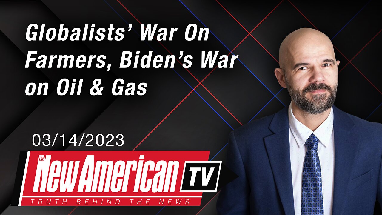 Globalists’ War On Farmers, Biden’s War On Oil & Gas