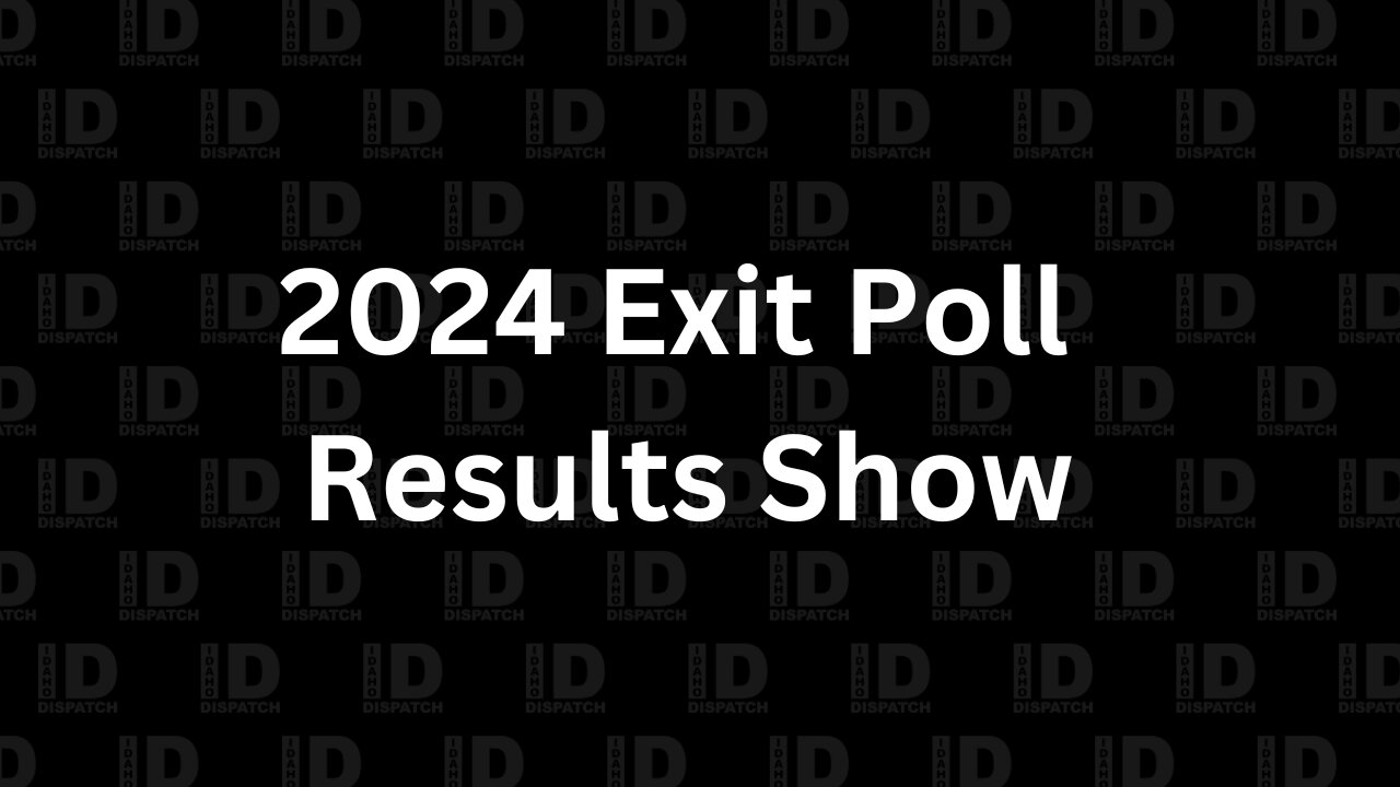 Idaho Dispatch Exit Poll Results Show! (11/5/24 at 5 p.m. MT)