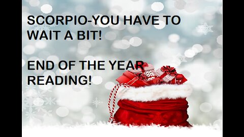 SCORPIO YOU HAVE TO WAIT A BIT! END OF THE YEAR READING PLUS LUCKY NUMBERS!