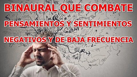 BINAURAL QUE COMBATE PENSAMIENTOS, DE BAJA FRECUENCIA, IRA, MIEDO, PREOCUPACION, TRISTEZA