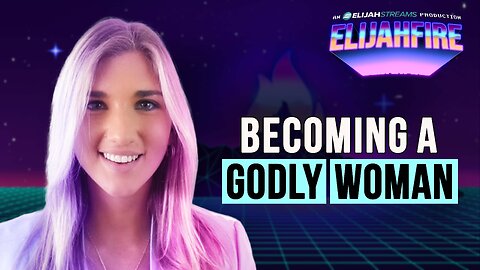 BECOMING A GODLY WOMAN ElijahFire: Ep. 511 – TRYSTEN TICE
