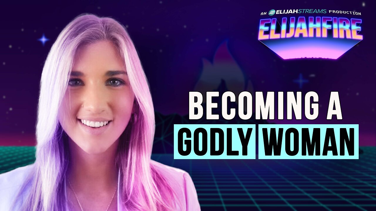 BECOMING A GODLY WOMAN ElijahFire: Ep. 511 – TRYSTEN TICE