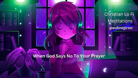 Lo Fi Christian Meditation - When God Says No To Prayer