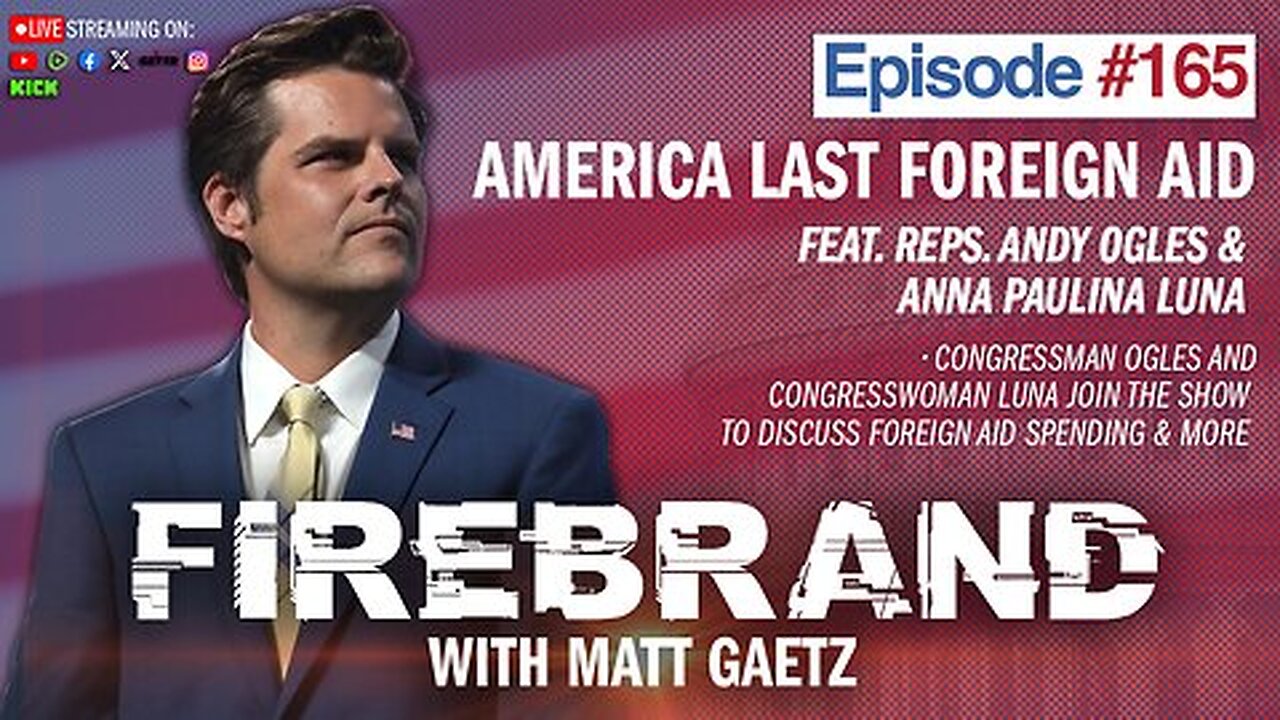 Episode 165 LIVE: America Last Foreign Aid (feat. Reps. Ogles & Luna) - Firebrand with Matt Gaetz