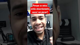 Porque as Coisa Estão Absurdamente Caras! Vai Piorar?