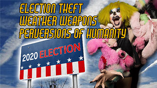 Election Theft, Weather Weapons, and Perversions of Humanity Pushed