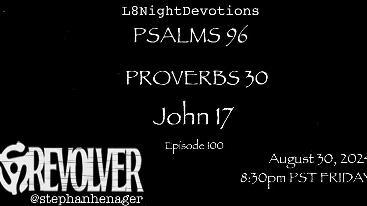 L8NIGHTDEVOTIONS REVOLVER -PSALM 96- PROVERBS 30- JOHN 17- READING WORSHIP PRAYERS