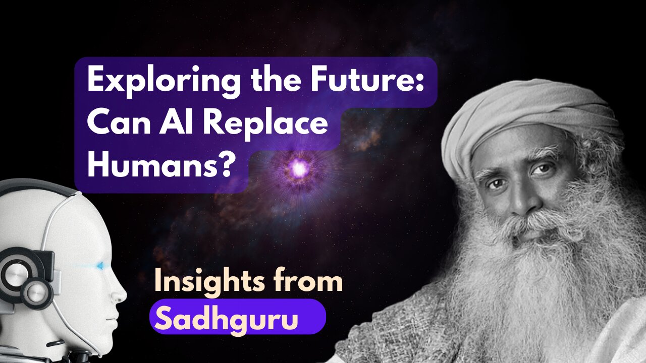 Exploring the Future: Can AI Replace Humans? Insights from Sadhguru