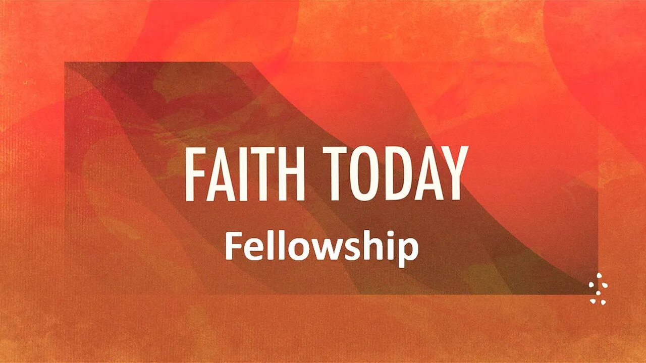 FAITH TODAY: Fellowship ~ Message