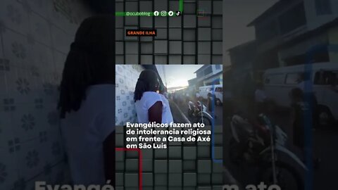 Evangélicos fazem ato de intolerancia religiosa em frente a Casa de Axé em São Luís