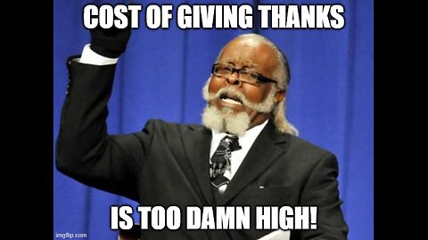 The Cost of being Thankful is TOO DAMN HIGH!