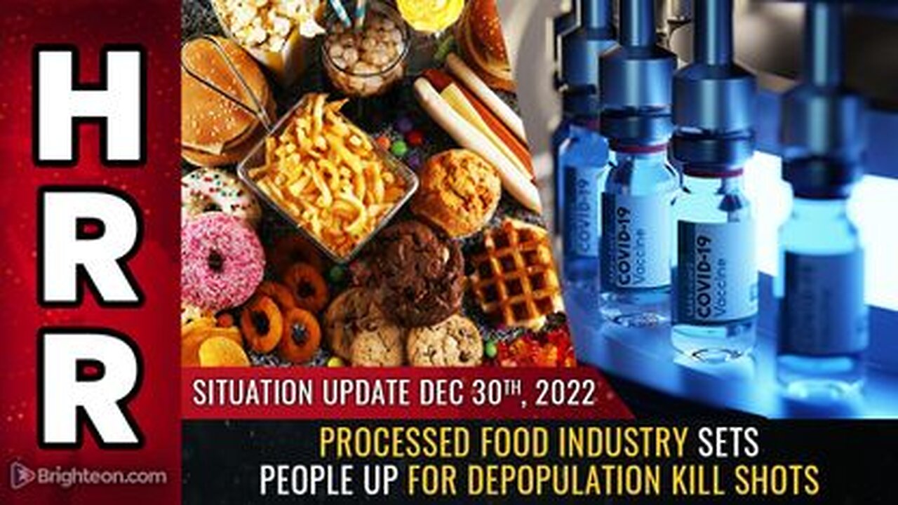 12-30-22 S.U. Processed Food Industry sets people up for Depopulation KILL SHOTS