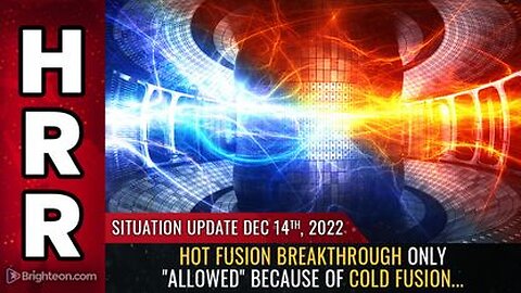 12-14-22 S.U. Hot Fusion Breakthrough only Allowed because of COLD FUSION Revolution Now Under Way