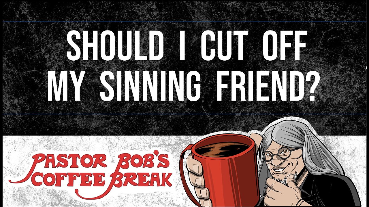 SHOULD I CUT OFF MY SINNING FRIEND? / Pastor Bob's Coffee Break