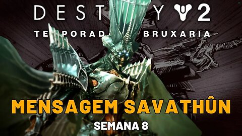 Destiny 2 - Temporada da Bruxaria | Mensagem Rádio Savathûn (Semana 8)