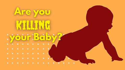 Are you Killing your baby?