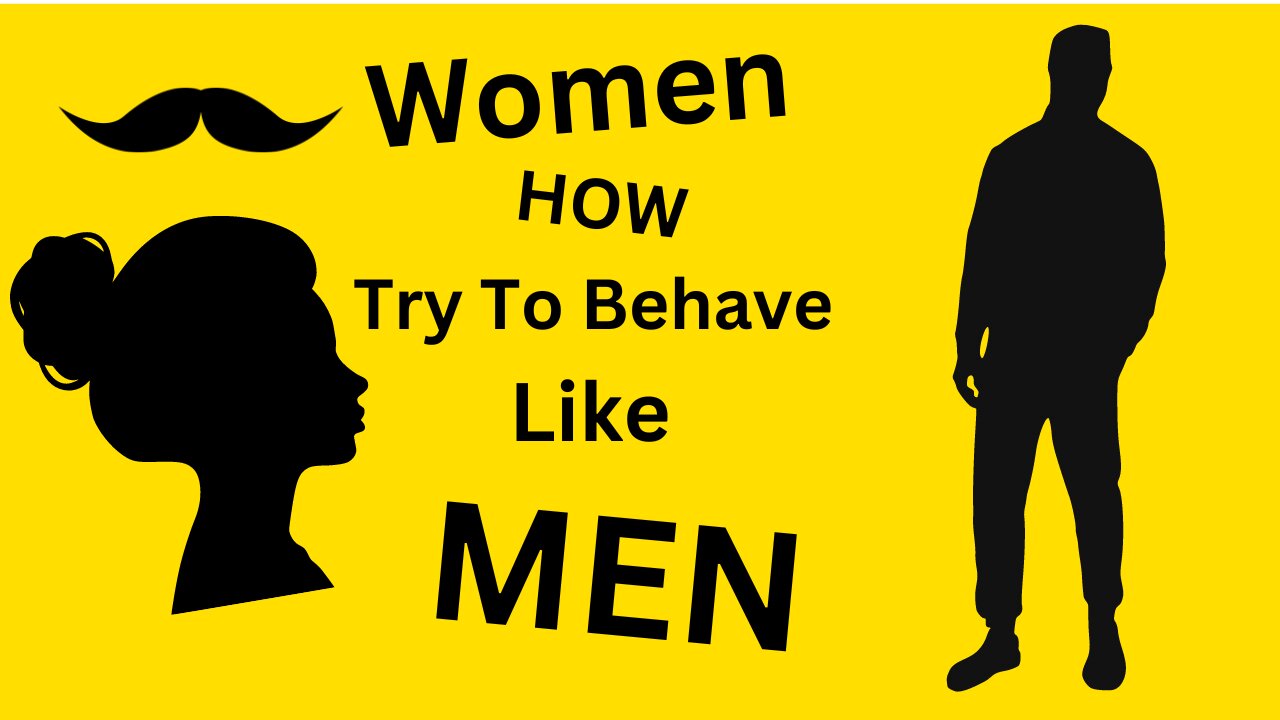 Women How Behave Like MEN