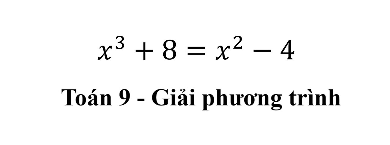 Toán 9: Giải phương trình: x^3+8=x^2-4 - Cách giải - Hằng đẳng thức