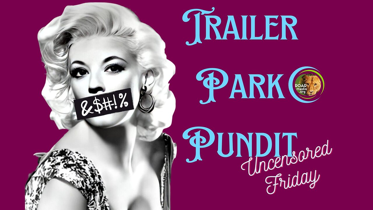 Trailer Park Pundit - Uncensored Friday - 04282023