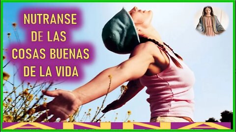 NUTRANSE DE LAS COSAS BUENAS DE LA VIDA - MENSAJE DE MARIA SANTISIMA A ANNA