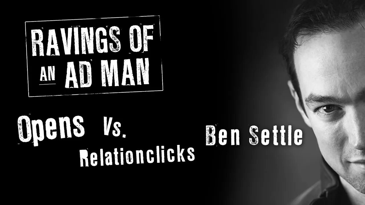 Ben Settle - RAVINGS OF AN AD MAN: Episode 002: Opens vs. Relationclicks