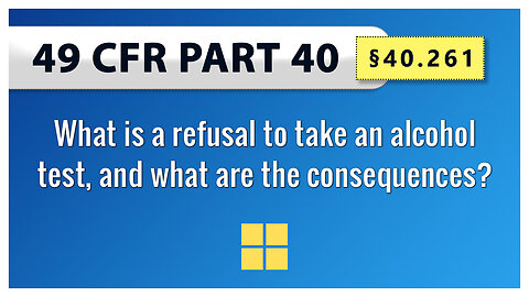 49 CFR Part 40 - §40.261 What is a refusal to take an alcohol test, and what are the consequences?