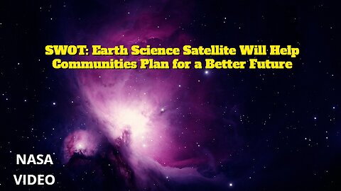 NASA Video: SWOT: Earth Science Satellite Will Help Communities Plan for a Better Future