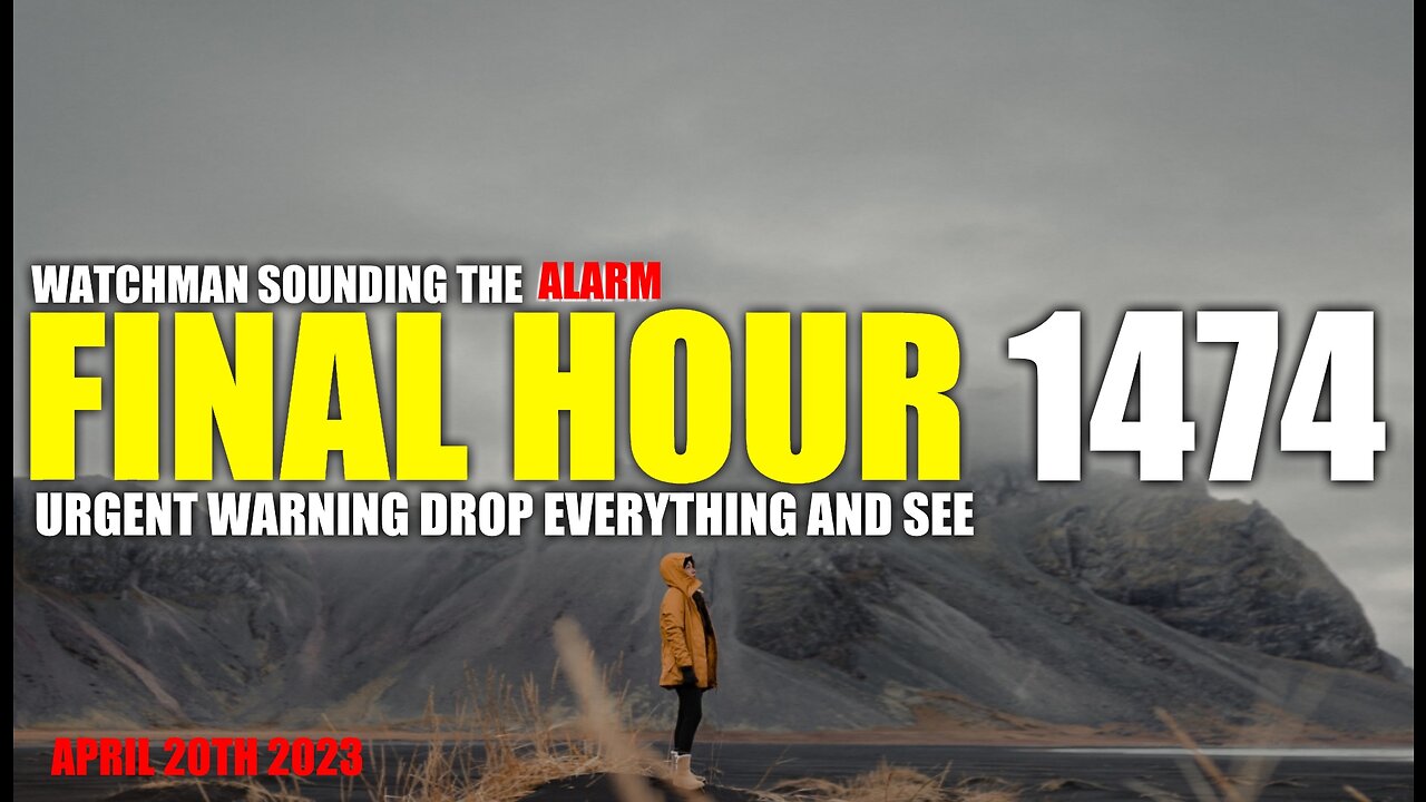 FINAL HOUR 1474 - URGENT WARNING DROP EVERYTHING AND SEE - WATCHMAN SOUNDING THE ALARM