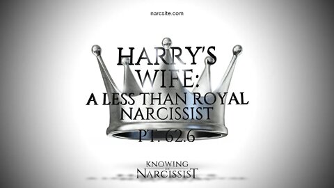 Harry´s Wife : A Less Than Royal Narcissist Part 62.6