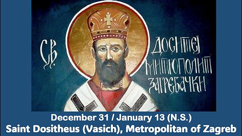 The Lives of Saints: Dec. 31/Jan. 13 (N.S.) Saint Dositheus (Vasich), Metropolitan of Zagreb