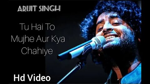 Tu hai to fir au kya chahiye! Arijit Singh