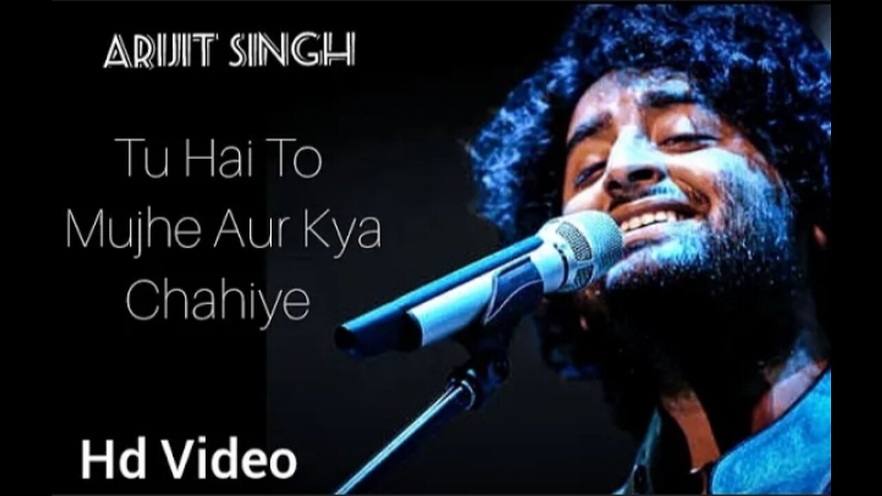 Tu hai to fir au kya chahiye! Arijit Singh