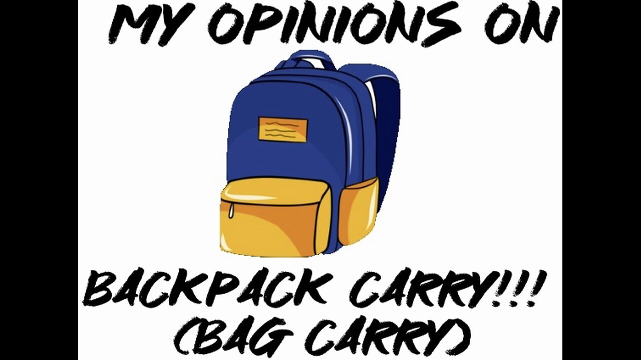 My opinions on backpack carry!!! (Bag carry)