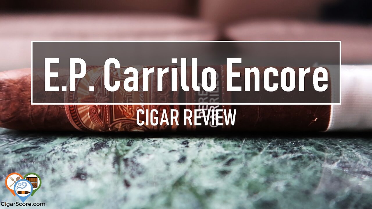 Is the E.P. Carrillo Encore REALLY the BEST CIGAR of 2018? - CIGAR REVIEWS by CigarScore