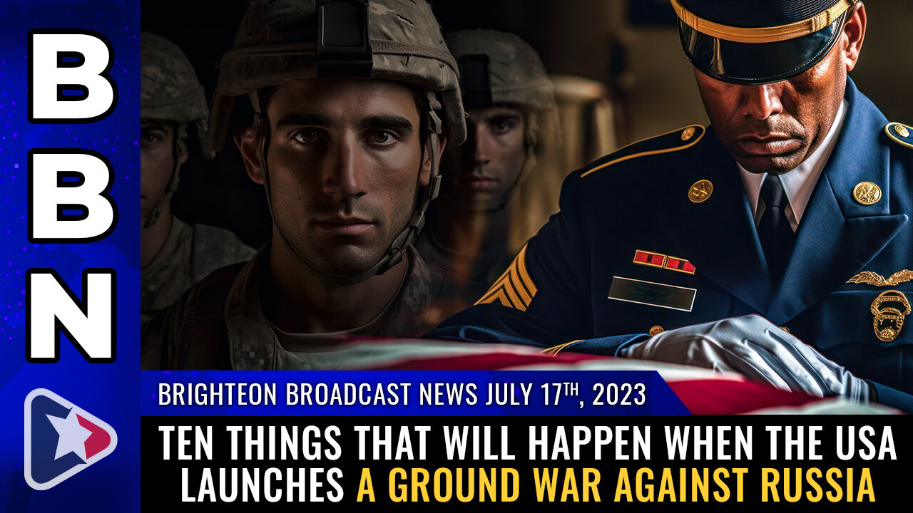 BBN, July 17, 2023 - TEN things that will happen when the USA launches a GROUND WAR against Russia