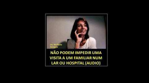 NÃO PODEM IMPEDIR UMA VISITA A UM FAMILIAR NUM LAR OU HOSPITAL (AUDIO)